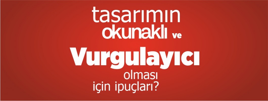 Tasarımın okunaklı ve vurgulayıcı olması için ipuçları nelerdir?